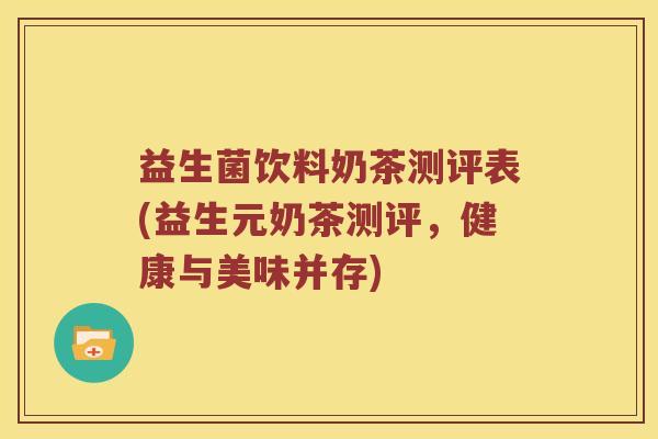 益生菌饮料奶茶测评表(益生元奶茶测评，健康与美味并存)