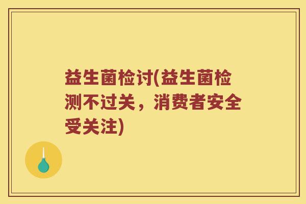 益生菌检讨(益生菌检测不过关，消费者安全受关注)