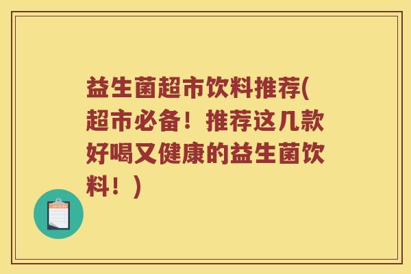 益生菌超市饮料推荐(超市必备！推荐这几款好喝又健康的益生菌饮料！)