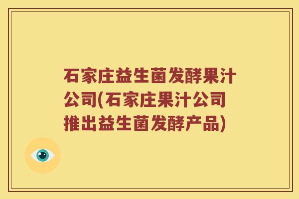 石家庄益生菌发酵果汁公司(石家庄果汁公司推出益生菌发酵产品)