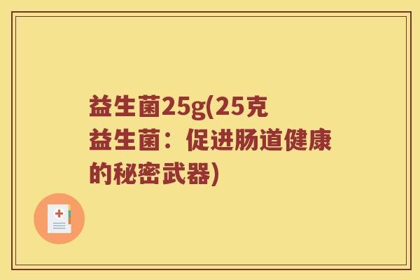 益生菌25g(25克益生菌：促进肠道健康的秘密武器)