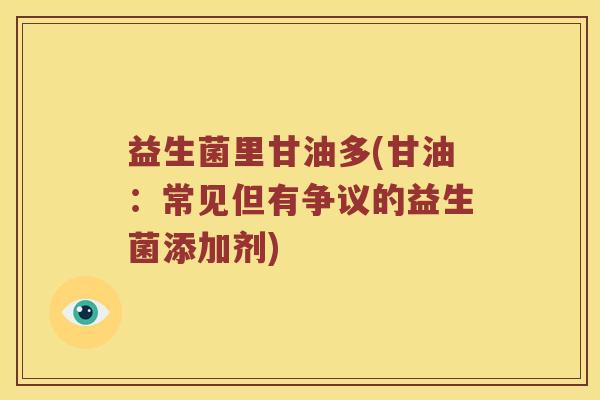 益生菌里甘油多(甘油：常见但有争议的益生菌添加剂)