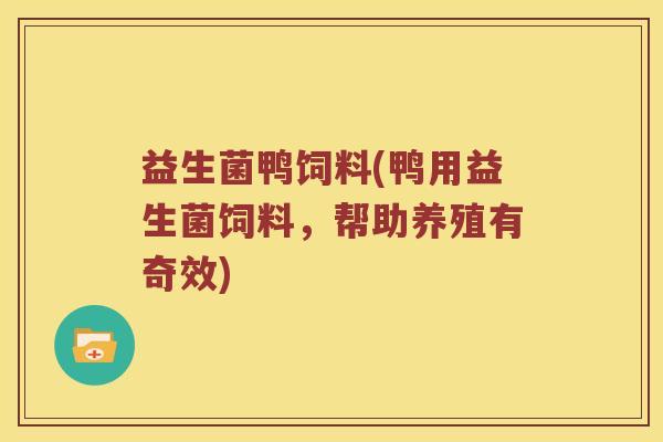 益生菌鸭饲料(鸭用益生菌饲料，帮助养殖有奇效)