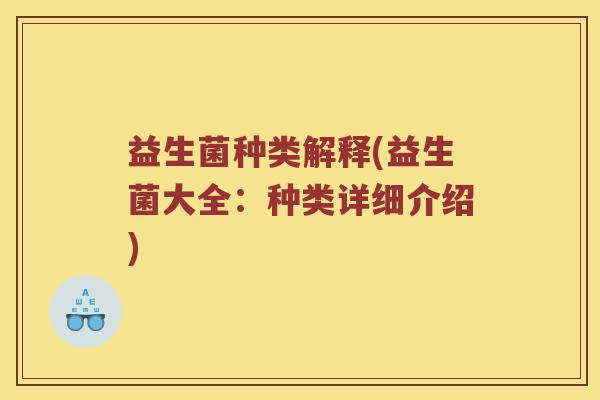 益生菌种类解释(益生菌大全：种类详细介绍)