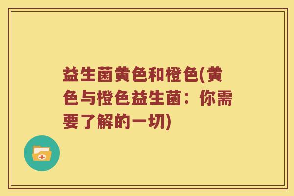 益生菌黄色和橙色(黄色与橙色益生菌：你需要了解的一切)