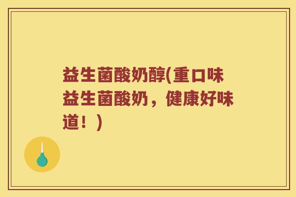 益生菌酸奶醇(重口味益生菌酸奶，健康好味道！)