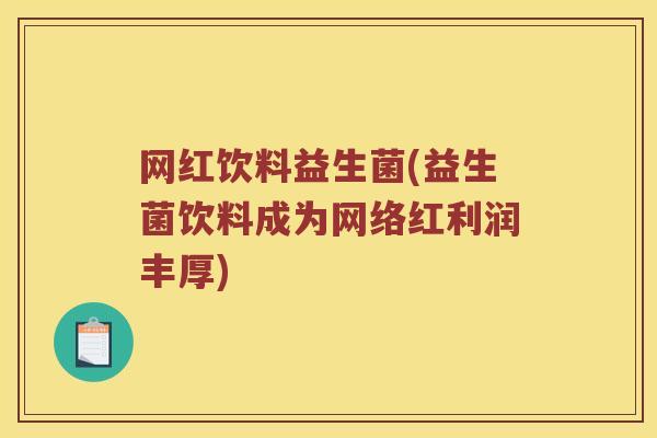 网红饮料益生菌(益生菌饮料成为网络红利润丰厚)