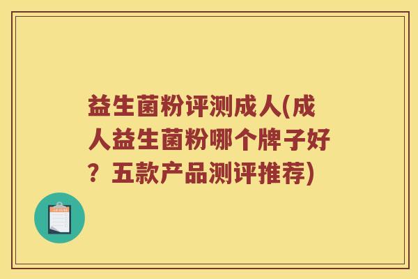 益生菌粉评测成人(成人益生菌粉哪个牌子好?五款产品测评推荐) 益生菌粉评测成人(成人益生菌粉哪个牌子好?五款产品测评推荐)