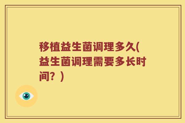 移植益生菌调理多久(益生菌调理需要多长时间？)