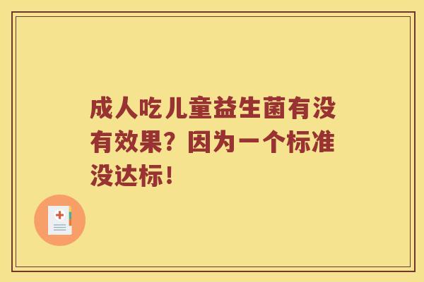 成人吃儿童益生菌有没有效果？因为一个标准没达标！