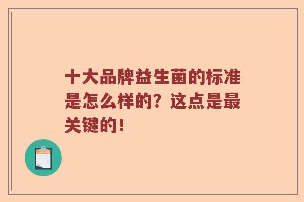 十大品牌益生菌的标准是怎么样的？这点是关键的！