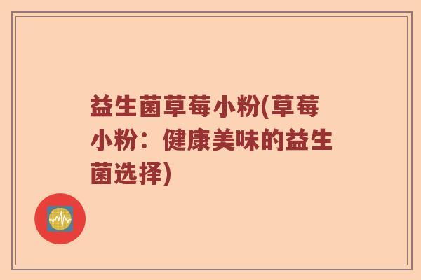 益生菌草莓小粉(草莓小粉：健康美味的益生菌选择)