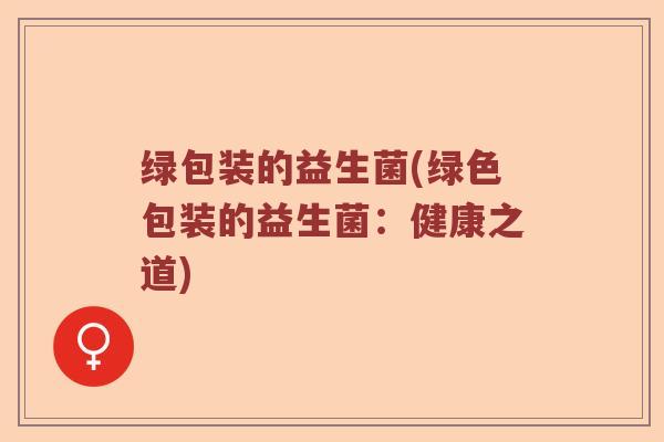 绿包装的益生菌(绿色包装的益生菌：健康之道)