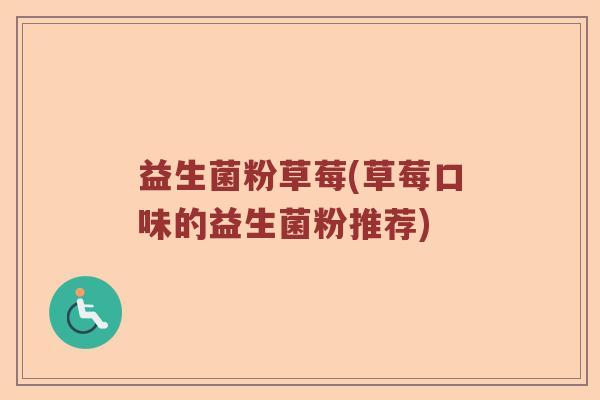 益生菌粉草莓(草莓口味的益生菌粉推荐)