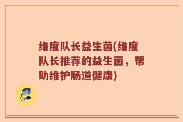 维度队长益生菌(维度队长推荐的益生菌，帮助维护肠道健康)