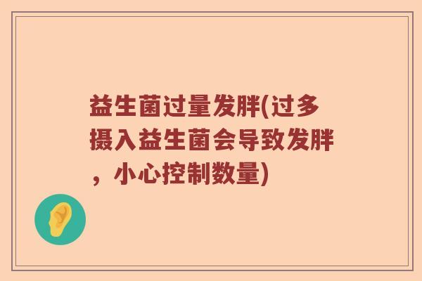 益生菌过量发胖(过多摄入益生菌会导致发胖，小心控制数量)