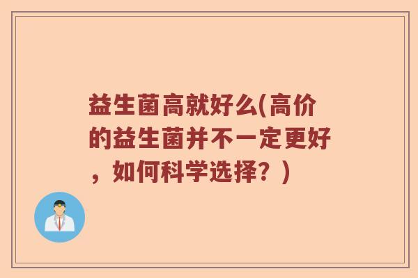 益生菌高就好么(高价的益生菌并不一定更好，如何科学选择？)