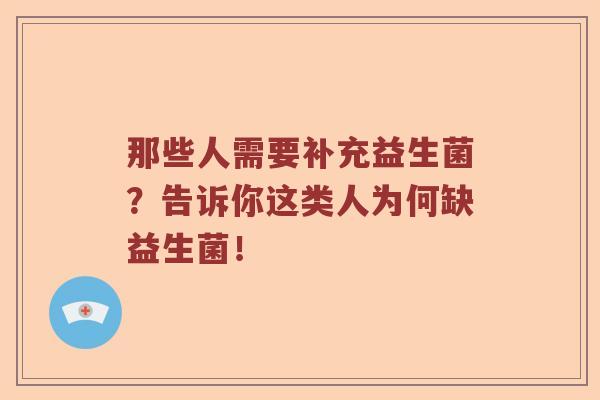 那些人需要补充益生菌？告诉你这类人为何缺益生菌！