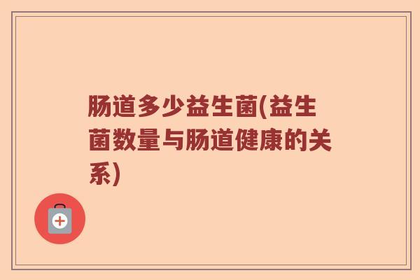 肠道多少益生菌(益生菌数量与肠道健康的关系)
