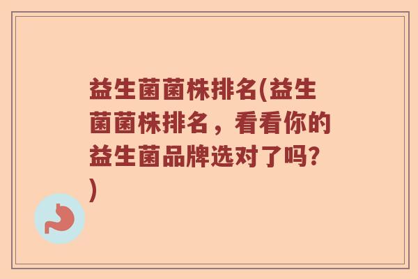 益生菌菌株排名(益生菌菌株排名，看看你的益生菌品牌选对了吗？)