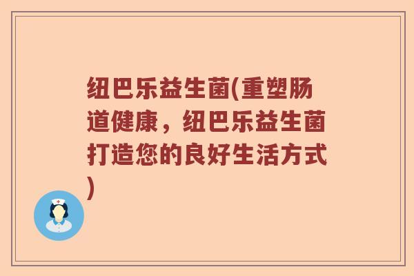 纽巴乐益生菌(重塑肠道健康，纽巴乐益生菌打造您的良好生活方式)