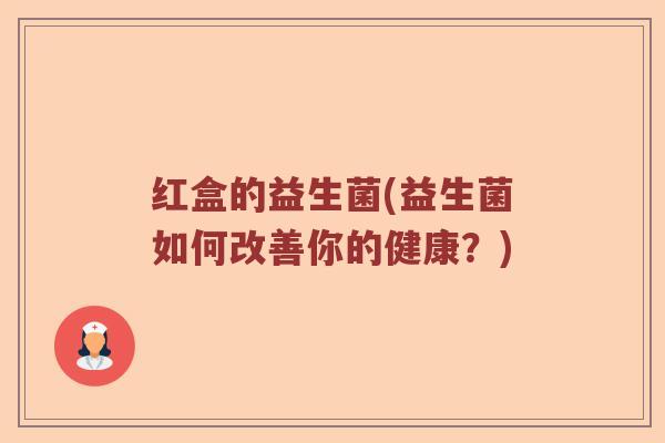 红盒的益生菌(益生菌如何改善你的健康？)