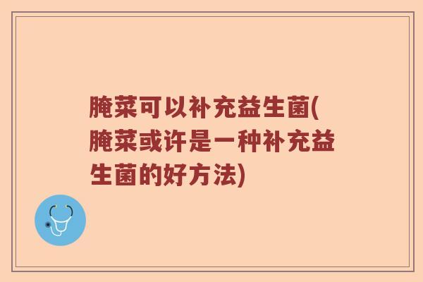 腌菜可以补充益生菌(腌菜或许是一种补充益生菌的好方法)