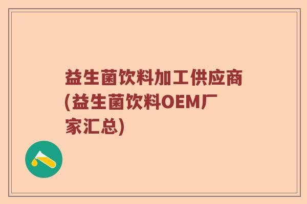 益生菌饮料加工供应商(益生菌饮料OEM厂家汇总)