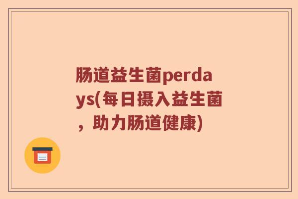 肠道益生菌perdays(每日摄入益生菌，助力肠道健康)