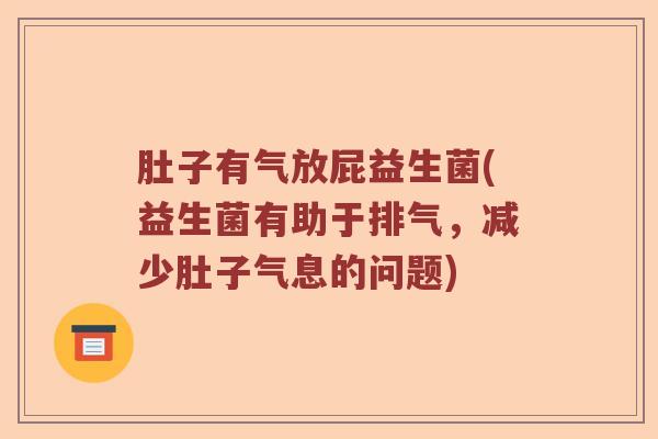 肚子有气放屁益生菌(益生菌有助于排气，减少肚子气息的问题)