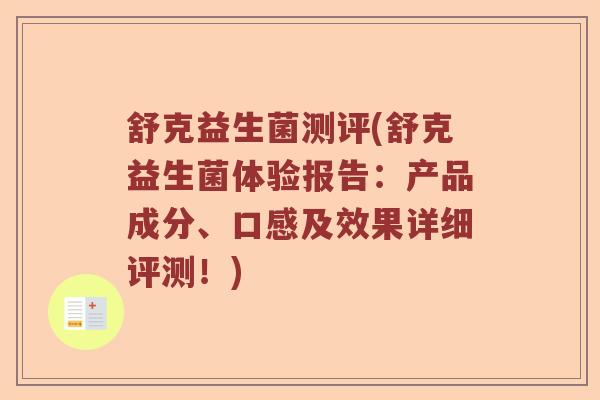 舒克益生菌测评(舒克益生菌体验报告：产品成分、口感及效果详细评测！)
