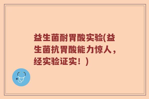 益生菌耐胃酸实验(益生菌抗胃酸能力惊人,经实验证实!) 益生菌耐胃酸实验(益生菌抗胃酸能力惊人,经实验证实!)
