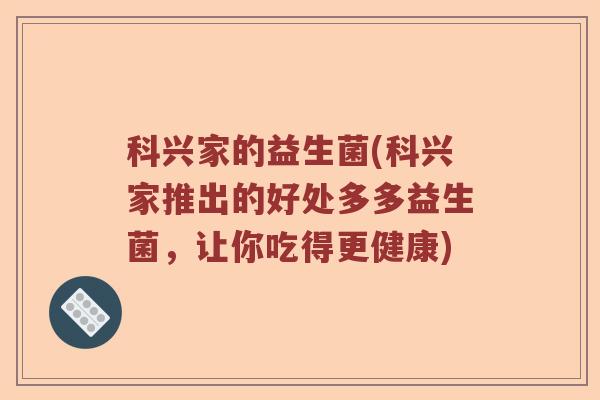 科兴家的益生菌(科兴家推出的好处多多益生菌，让你吃得更健康)