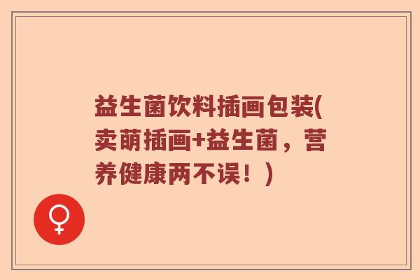 益生菌饮料插画包装(卖萌插画+益生菌，营养健康两不误！)