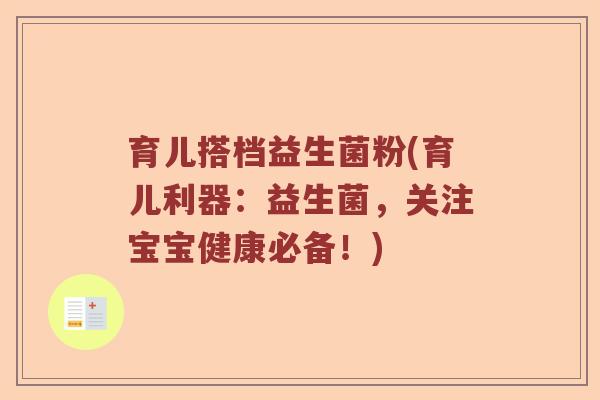 育儿搭档益生菌粉(育儿利器：益生菌，关注宝宝健康必备！)