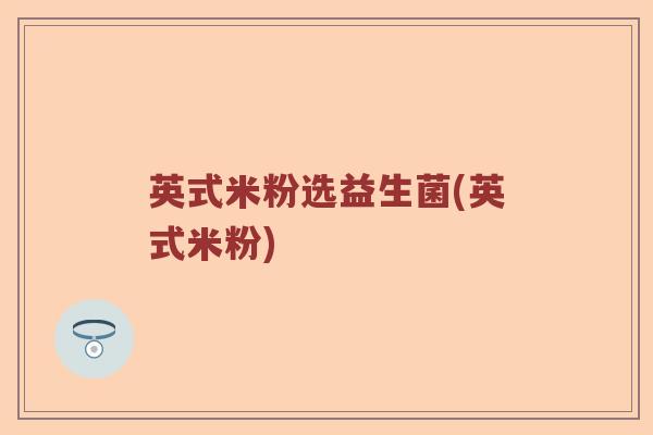 英式米粉选益生菌(英式米粉)