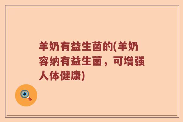 羊奶有益生菌的(羊奶容纳有益生菌，可增强人体健康)