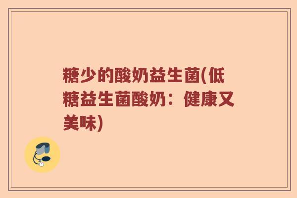 糖少的酸奶益生菌(低糖益生菌酸奶：健康又美味)
