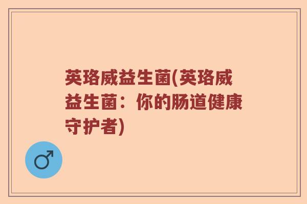 英珞威益生菌(英珞威益生菌：你的肠道健康守护者)