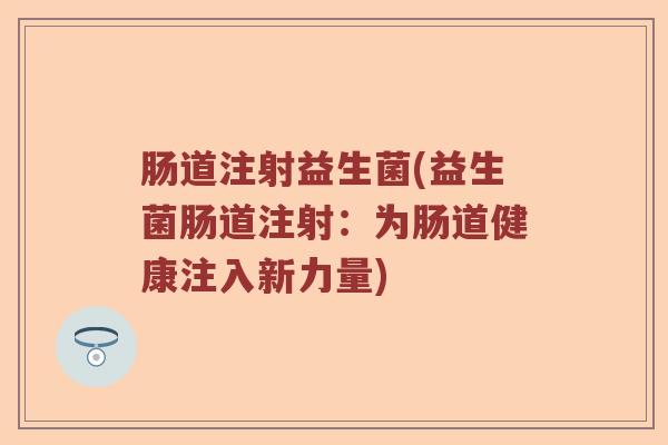 肠道注射益生菌(益生菌肠道注射：为肠道健康注入新力量)