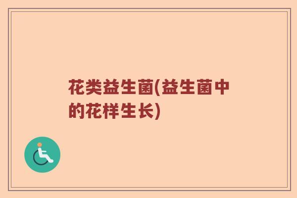 花类益生菌(益生菌中的花样生长)
