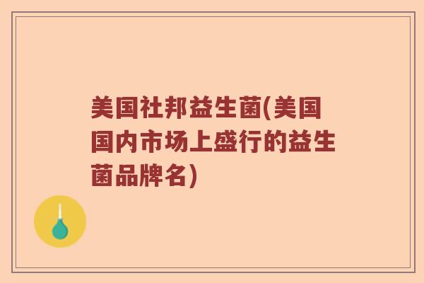 美国社邦益生菌(美国国内市场上盛行的益生菌品牌名)