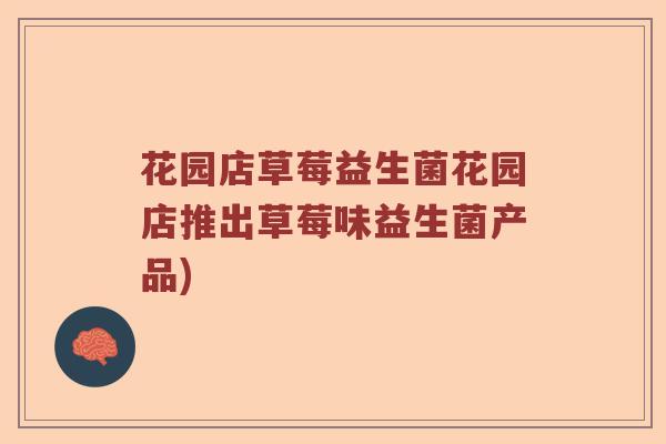 花园店草莓益生菌花园店推出草莓味益生菌产品)