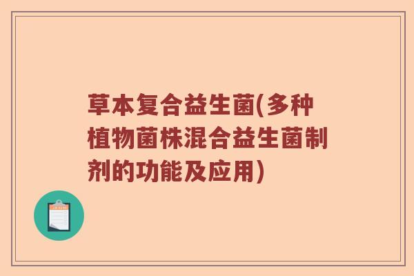 草本复合益生菌(多种植物菌株混合益生菌制剂的功能及应用)