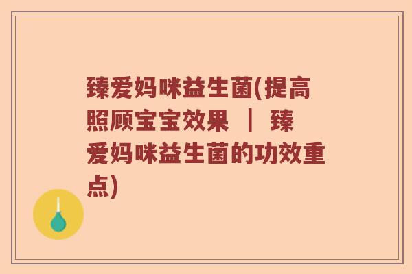 臻爱妈咪益生菌(提高照顾宝宝效果 | 臻爱妈咪益生菌的功效重点) 臻爱妈咪益生菌(提高照顾宝宝效果 | 臻爱妈咪益生菌的功效重点)