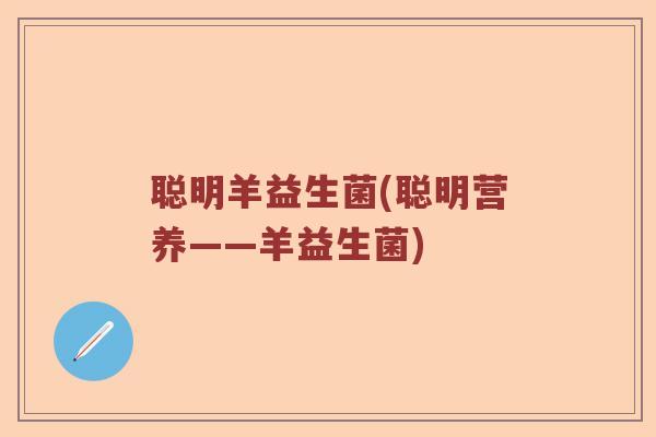 聪明羊益生菌(聪明营养——羊益生菌)