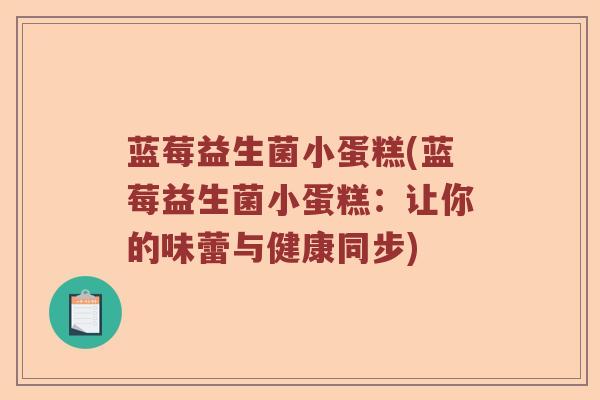 蓝莓益生菌小蛋糕(蓝莓益生菌小蛋糕：让你的味蕾与健康同步)