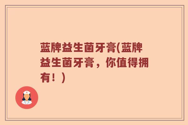 蓝牌益生菌牙膏(蓝牌益生菌牙膏，你值得拥有！)