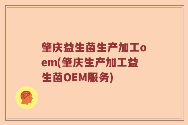 肇庆益生菌生产加工oem(肇庆生产加工益生菌OEM服务)