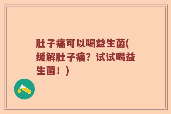 肚子痛可以喝益生菌(缓解肚子痛？试试喝益生菌！)